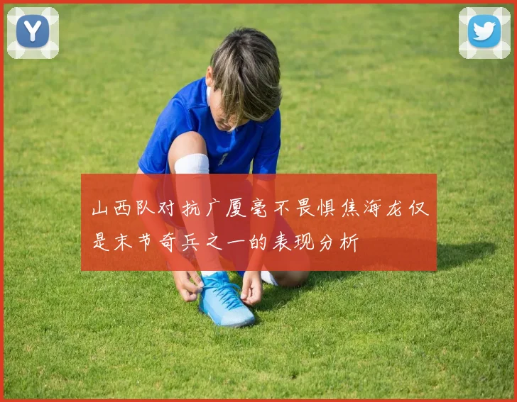 山西队对抗广厦毫不畏惧焦海龙仅是末节奇兵之一的表现分析